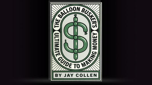 The Balloon Busker's Ultimate Guide to Making Money by Jay Collen - Wizard Magic Shop